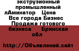 экструзионный промышленный лАминатор › Цена ­ 100 - Все города Бизнес » Продажа готового бизнеса   . Брянская обл.